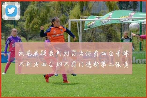 凯恩质疑裁判判罚为何首回合手球不判次回合却不罚门德斯第二张黄牌